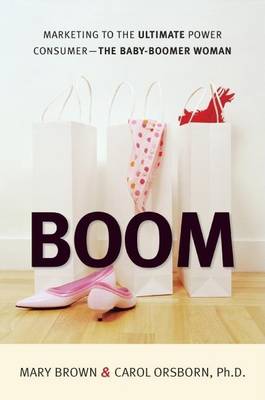 Book cover for Boom: Marketing to the Ultimate Power Consumer - The Baby Boomer Woman
