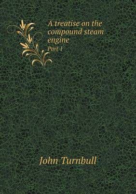 Book cover for A treatise on the compound steam engine Part 1