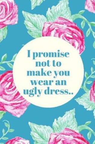 Cover of I Promise Not To Make You Wear An Ugly Dress