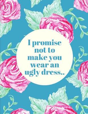 Book cover for I Promise Not To Make You Wear An Ugly Dress