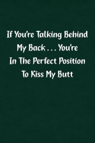 Cover of If You're Talking Behind My Back... You're in the Perfect Position to Kiss My Butt
