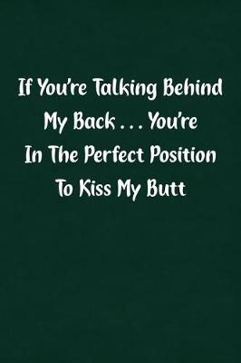 Book cover for If You're Talking Behind My Back... You're in the Perfect Position to Kiss My Butt