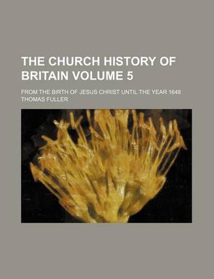 Book cover for The Church History of Britain Volume 5; From the Birth of Jesus Christ Until the Year 1648