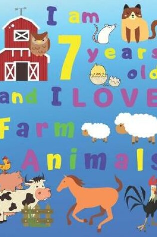 Cover of I am 7 years old and I LOVE Farm Animals