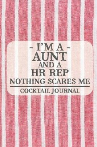 Cover of I'm a Aunt and a HR Rep Nothing Scares Me Cocktail Journal
