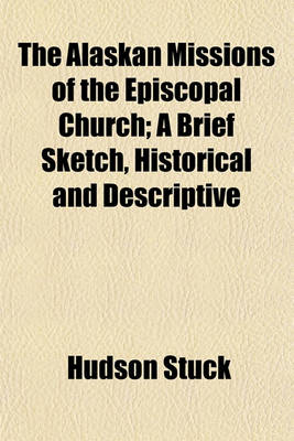 Book cover for The Alaskan Missions of the Episcopal Church; A Brief Sketch, Historical and Descriptive