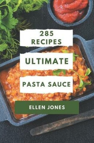Cover of 285 Ultimate Pasta Sauce Recipes