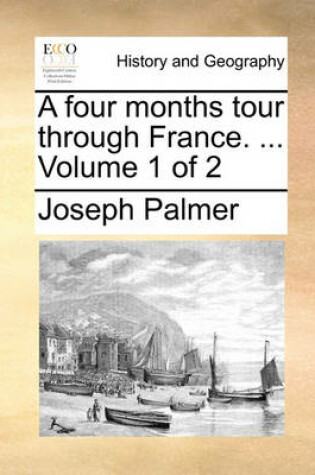 Cover of A Four Months Tour Through France. ... Volume 1 of 2