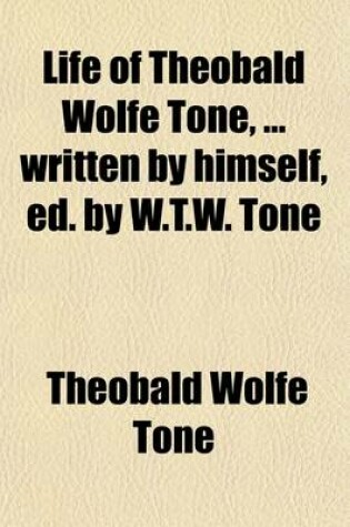 Cover of Life of Theobald Wolfe Tone, Written by Himself, Ed. by W.T.W. Tone