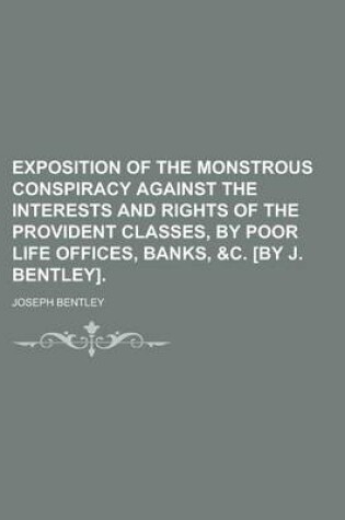 Cover of Exposition of the Monstrous Conspiracy Against the Interests and Rights of the Provident Classes, by Poor Life Offices, Banks, &C. [By J. Bentley]