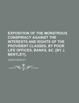 Book cover for Exposition of the Monstrous Conspiracy Against the Interests and Rights of the Provident Classes, by Poor Life Offices, Banks, &C. [By J. Bentley]