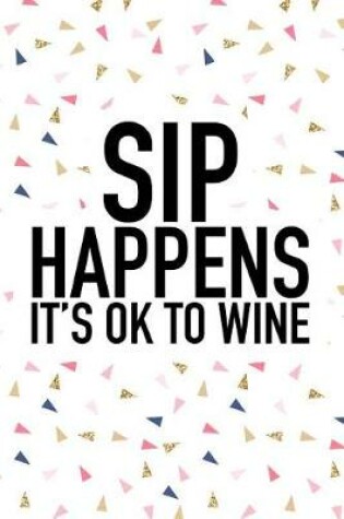 Cover of Sip Happens Its Ok to Wine