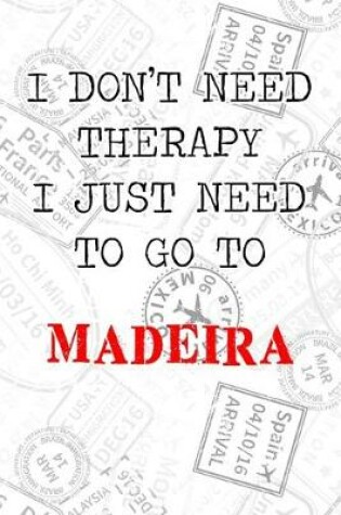 Cover of I Don't Need Therapy I Just Need To Go To Madeira