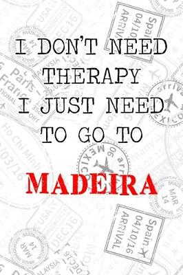Book cover for I Don't Need Therapy I Just Need To Go To Madeira