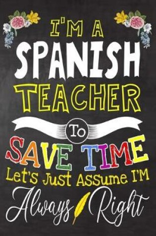 Cover of I'm a Spanish Teacher To Save Time Let's Just Assume i'm Always Right