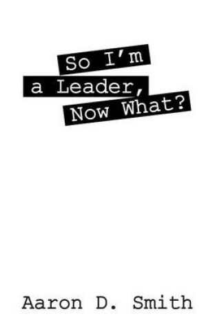 Cover of So I'm a Leader, Now What?