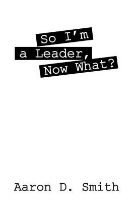 Book cover for So I'm a Leader, Now What?