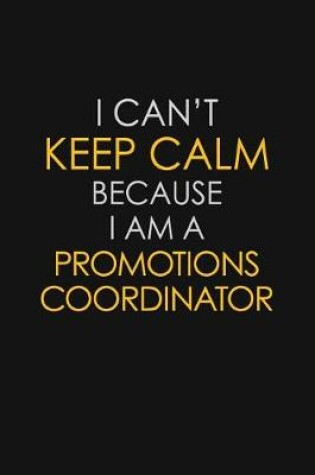 Cover of I Can't Keep Calm Because I Am A Promotions Coordinator