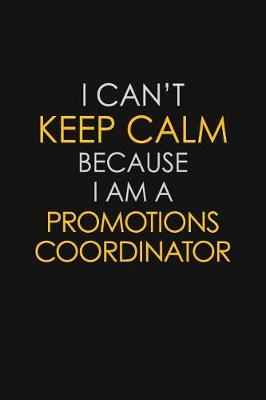 Book cover for I Can't Keep Calm Because I Am A Promotions Coordinator