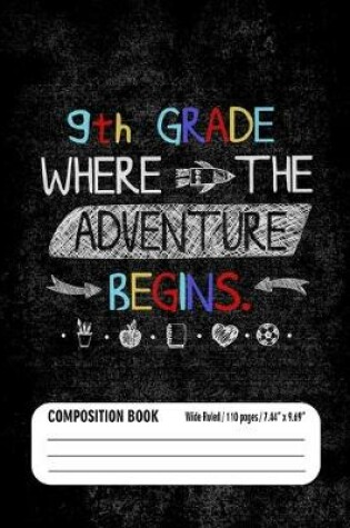 Cover of 9th Grade Where the Adventure Begins Composition Book (Wide Ruled/ 110 pages/ 7.44x9.69)