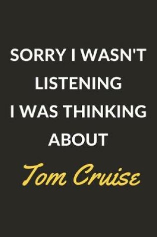 Cover of Sorry I Wasn't Listening I Was Thinking About Tom Cruise