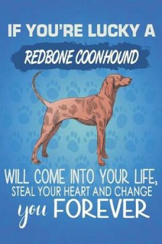 Cover of If You're Lucky A Redbone Coonhound Will Come Into Your Life, Steal Your Heart And Change You Forever