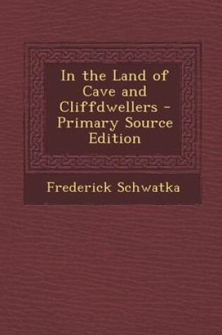 Cover of In the Land of Cave and Cliffdwellers - Primary Source Edition