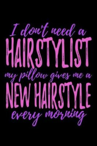 Cover of I Don't Need A Hair Stylist My Pillow Gives me A New Hairstyle Every Morning