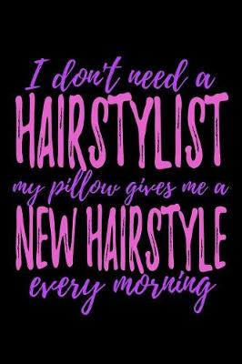 Book cover for I Don't Need A Hair Stylist My Pillow Gives me A New Hairstyle Every Morning