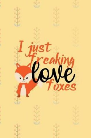 Cover of I Just Freaking Love Foxes