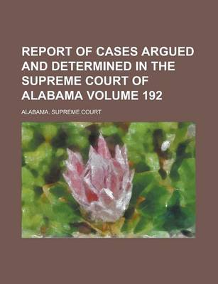 Book cover for Report of Cases Argued and Determined in the Supreme Court of Alabama Volume 192