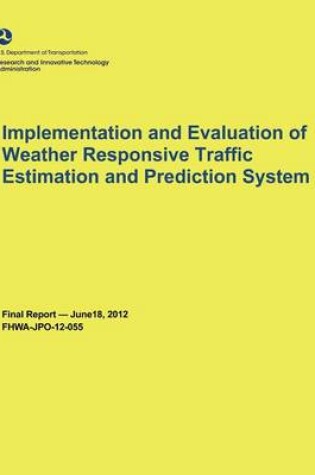 Cover of Implementation and Evaluation of Weather Responsive Traffic Estimation and Prediction System