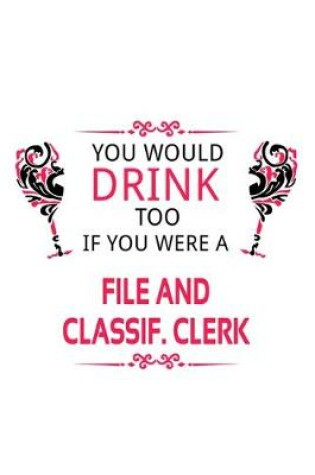 Cover of You Would Drink Too If You Were A File And Classif. Clerk