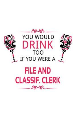 Book cover for You Would Drink Too If You Were A File And Classif. Clerk