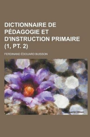 Cover of Dictionnaire de Pedagogie Et D'Instruction Primaire (1, PT. 2 )