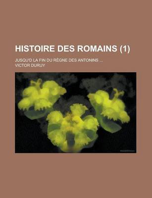 Book cover for Histoire Des Romains; Jusqu'd La Fin Du Regne Des Antonins ... (1)