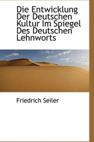 Cover of Die Entwicklung Der Deutschen Kultur Im Spiegel Des Deutschen Lehnworts