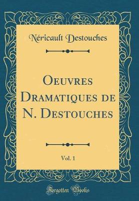 Book cover for Oeuvres Dramatiques de N. Destouches, Vol. 1 (Classic Reprint)