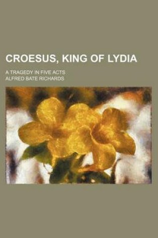Cover of Croesus, King of Lydia; A Tragedy in Five Acts