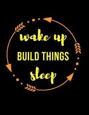 Book cover for Wake Up Build Things Sleep Gift Notebook for Construction Worker