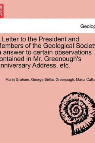 Cover of A Letter to the President and Members of the Geological Society, in Answer to Certain Observations Contained in Mr. Greenough's Anniversary Address, Etc.