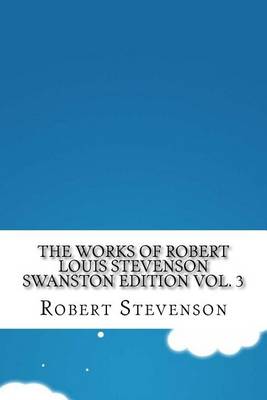 Book cover for The Works of Robert Louis Stevenson Swanston Edition Vol. 3