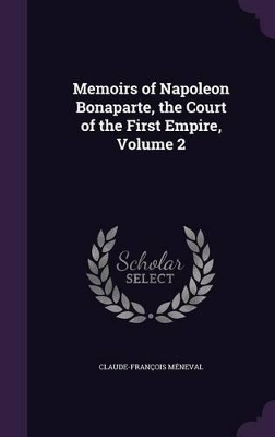 Book cover for Memoirs of Napoleon Bonaparte, the Court of the First Empire, Volume 2