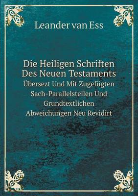 Book cover for Die Heiligen Schriften Des Neuen Testaments Übersezt Und Mit Zugefügten Sach-Parallelstellen Und Grundtextlichen Abweichungen Neu Revidirt