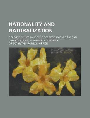 Book cover for Nationality and Naturalization; Reports by Her Majesty's Representatives Abroad Upon the Laws of Foreign Countries