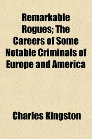 Cover of Remarkable Rogues; The Careers of Some Notable Criminals of Europe and America