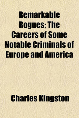 Book cover for Remarkable Rogues; The Careers of Some Notable Criminals of Europe and America