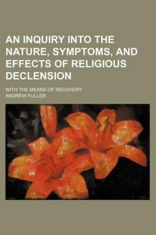 Cover of An Inquiry Into the Nature, Symptoms, and Effects of Religious Declension; With the Means of Recovery