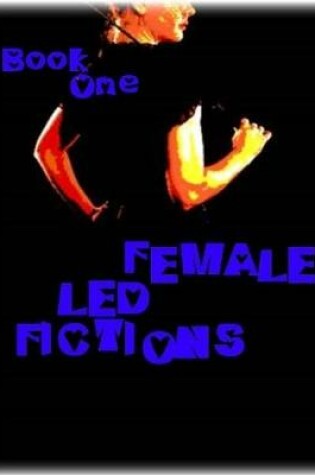 Cover of Female Led Fictions - Book One