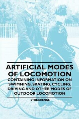 Cover of Artificial Modes of Locomotion - Containing Information on Swimming, Skating, Cycling, Driving and Other Modes of Outdoor Locomotion